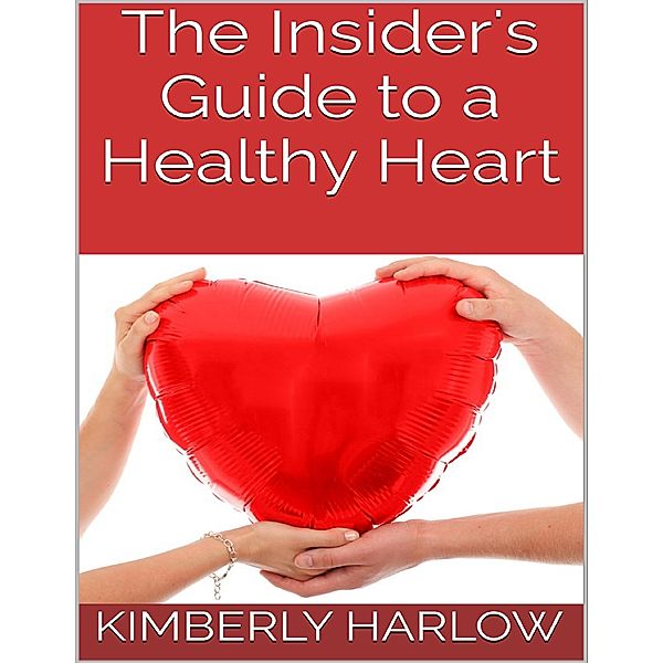 The Insider's Guide to a Healthy Heart, Kimberly Harlow