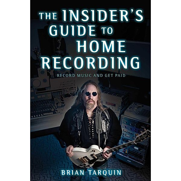 The Insider's Guide to Home Recording, Brian Tarquin