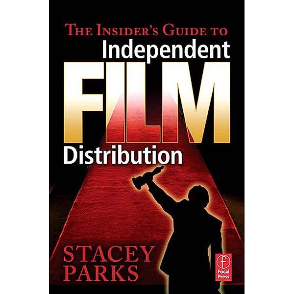 The Insider's Guide to Independent Film Distribution, Stacey Parks