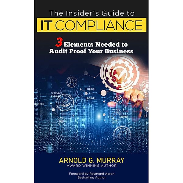 The Insider's Guide to IT Compliance, Arnold G. Murray