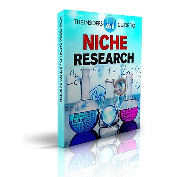 The Insiders Guide To Niche Research: Simple Effective Techniques for Research on Niche, Keywords, SEO, Google AdSense, ClickBank. Amazon (1, #1), Ici