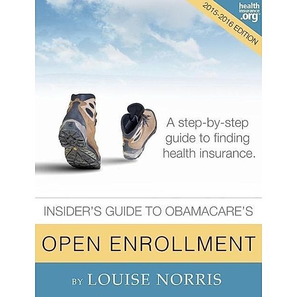 The Insider's Guide to Obamacare's Open Enrollment (2015-2016), Louise Norris