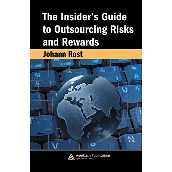 The Insider's Guide to Outsourcing Risks and Rewards, Johann Rost