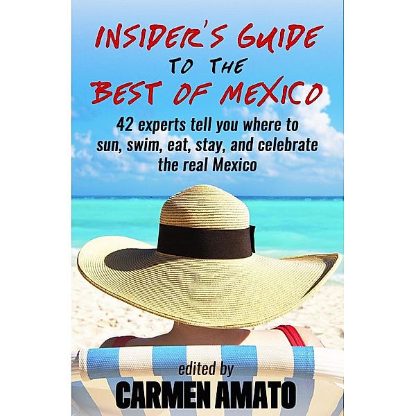The Insider's Guide to the Best of Mexico, Carmen Amato