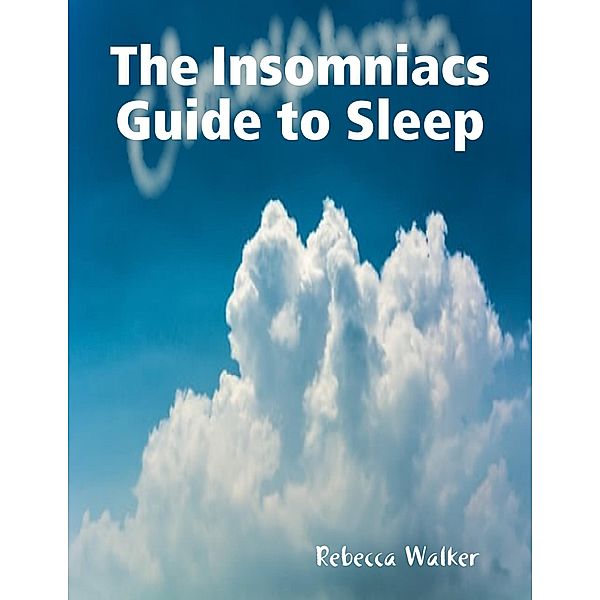 The Insomniacs Guide to Sleep, Rebecca Walker