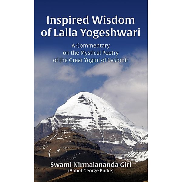 The Inspired Wisdom of Lalla Yogeshwari: A Commentary on the Mystical Poetry of the Great Yogini of Kashmir, Abbot George Burke (Swami Nirmalananda Giri)