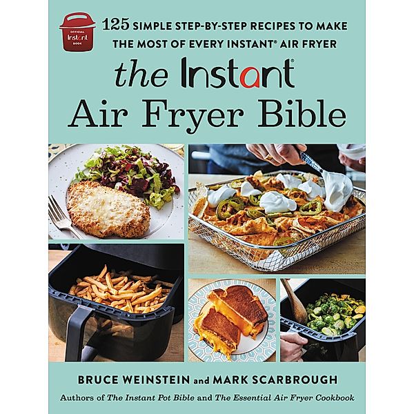 The Instant® Air Fryer Bible, Bruce Weinstein, Mark Scarbrough