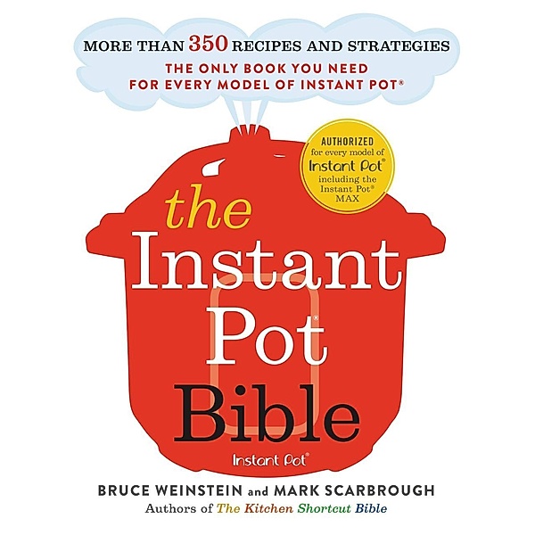 The Instant Pot Bible / Little, Brown and Company, Bruce Weinstein, Mark Scarbrough