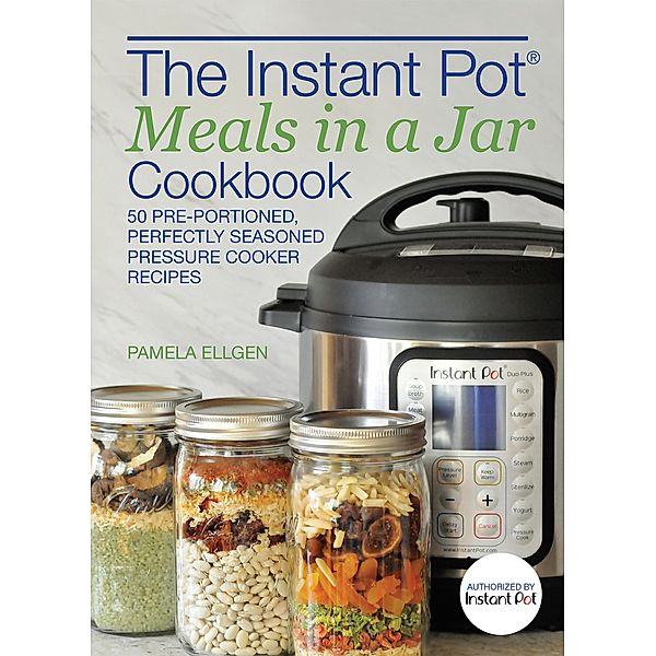 The Instant Pot® Meals in a Jar Cookbook, Pamela Ellgen