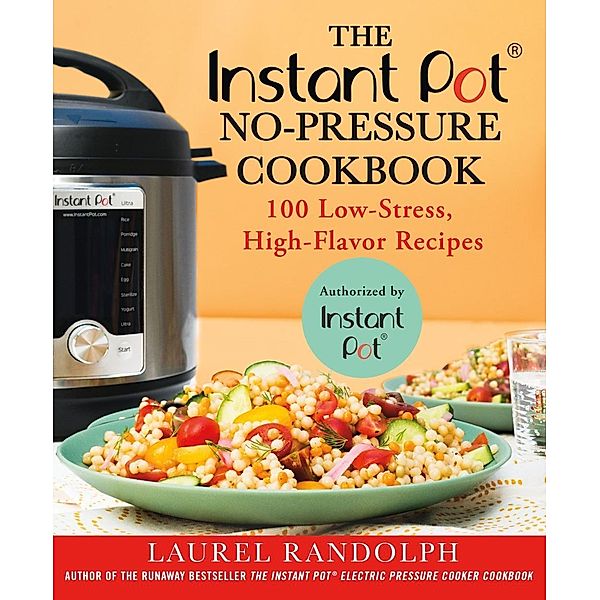 The Instant Pot ® No-Pressure Cookbook, Laurel Randolph