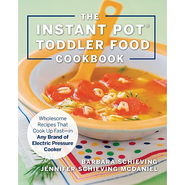 The Instant Pot Toddler Food Cookbook, Barbara Schieving, Jennifer Schieving McDaniel