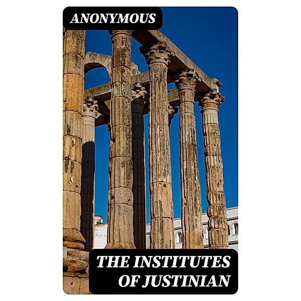 The Institutes of Justinian, Anonymous