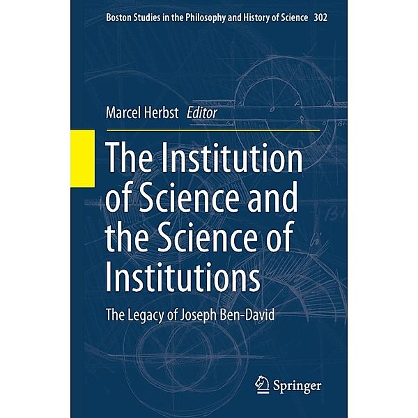 The Institution of Science and the Science of Institutions / Boston Studies in the Philosophy and History of Science Bd.302