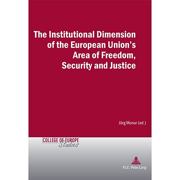 The Institutional Dimension of the European Union's Area of Freedom, Security and Justice / Cahiers du Collège d'Europe / College of Europe Studies Bd.11