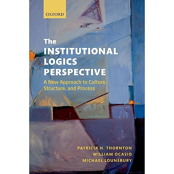 The Institutional Logics Perspective, Patricia H. Thornton, William Ocasio, Michael Lounsbury