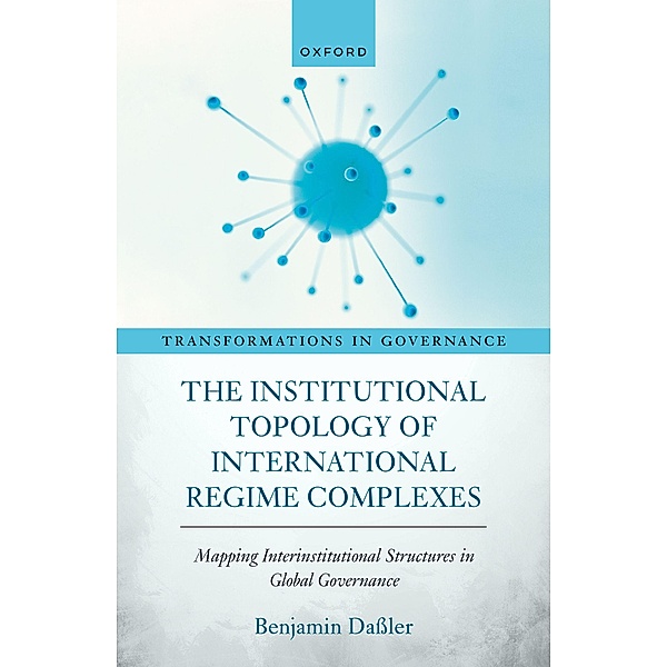 The Institutional Topology of International Regime Complexes / Transformations in Governance, Benjamin Daßler