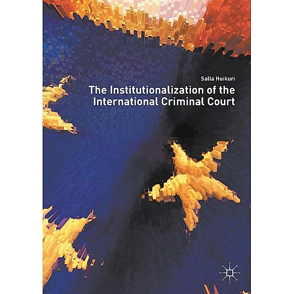 The Institutionalization of the International Criminal Court / Progress in Mathematics, Salla Huikuri