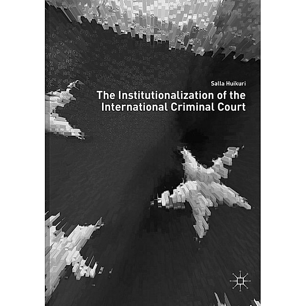 The Institutionalization of the International Criminal Court, Salla Huikuri