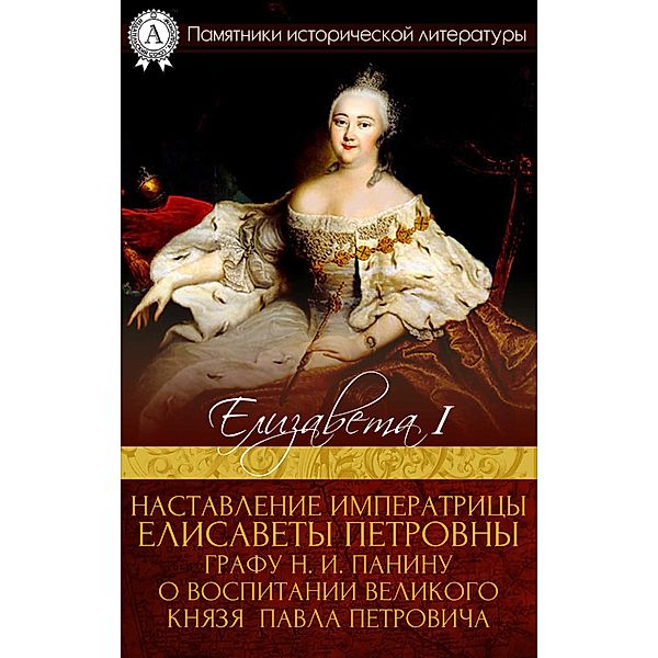 The instruction of Empress Elisaveta Petrovna to Count NI Panin about the education of Grand Duke Pavel Petrovich, Yelizaveta I
