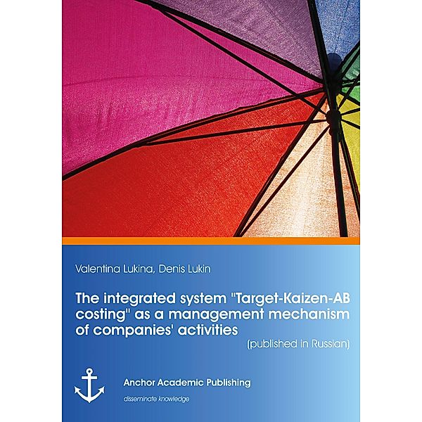 The integrated system Target-Kaizen-AB costing as a management mechanism of companies' activities (published in Russian), Valentina Lukina, Denis Lukin