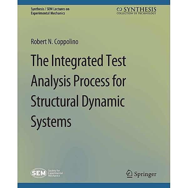 The Integrated Test Analysis Process for Structural Dynamic Systems / Synthesis / SEM Lectures on Experimental Mechanics, Robert N. Coppolino