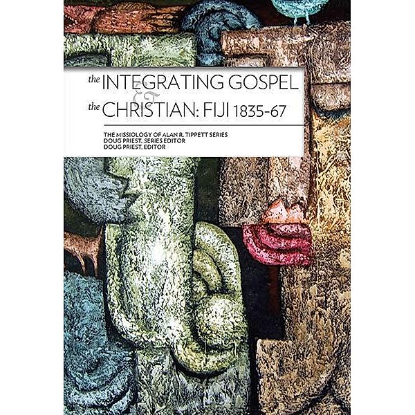 The Integrating Gospel and The Christian: / The Missiology of Alan R. Tippett Series, Alan Tippett