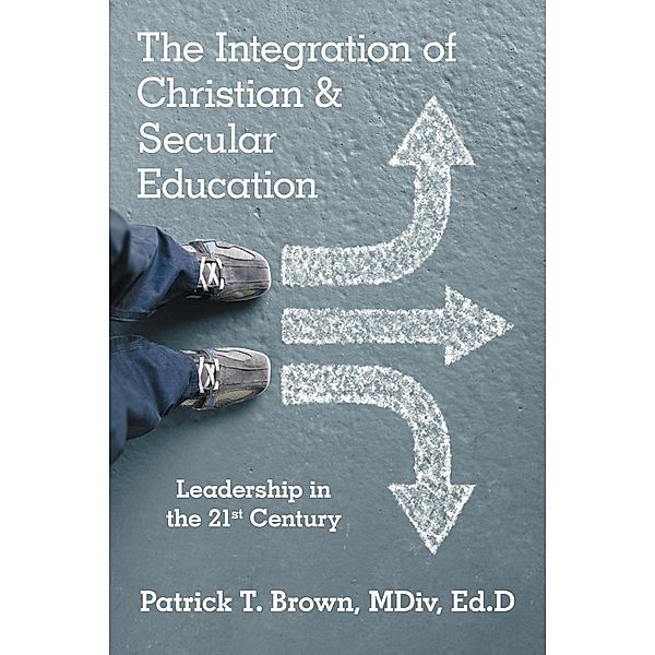 The Integration of Christian & Secular Education, Patrick T. Brown MDiv Ed. D