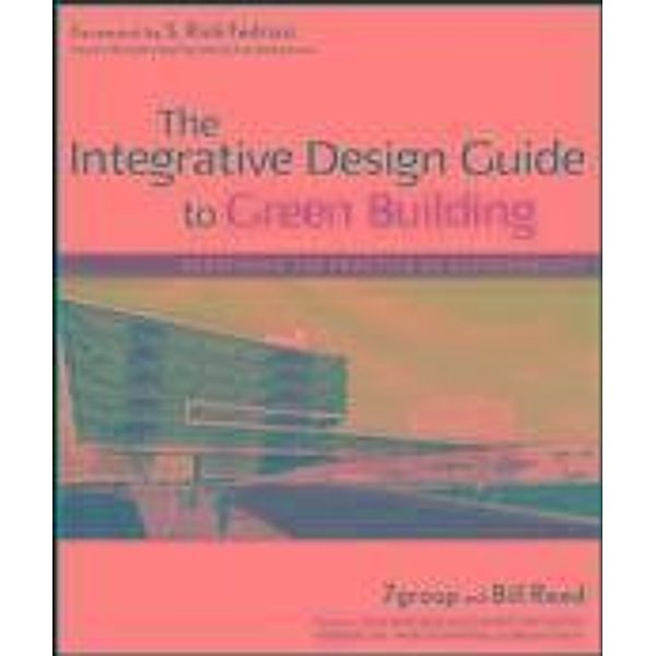 The Integrative Design Guide to Green Building / Wiley Series in Sustainable Design, 7group, Bill Reed