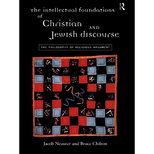 The Intellectual Foundations of Christian and Jewish Discourse, Bruce Chilton, Jacob Neusner