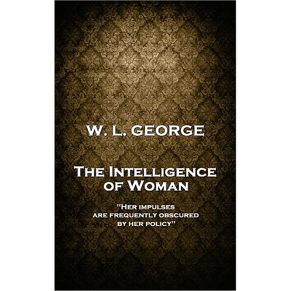 The Intelligence of Woman, W. L George