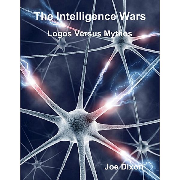 The Intelligence Wars: Logos Versus Mythos, Joe Dixon