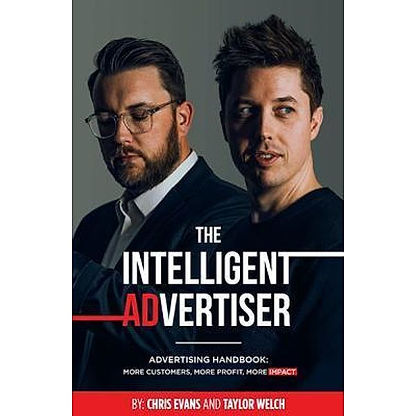 The Intelligent Advertiser: Advertising Handbook / Traffic and Funnels LLC, Taylor Welch, Chris Evans