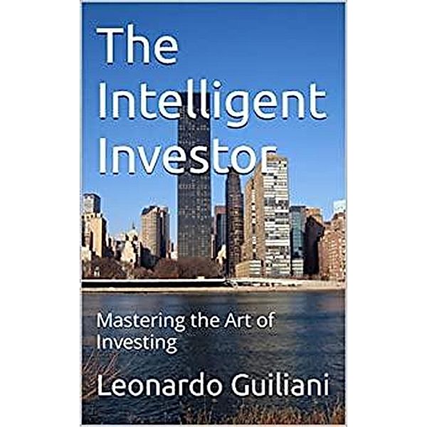 The Intelligent Investor Mastering the Art of Investing, Leonardo Guiliani