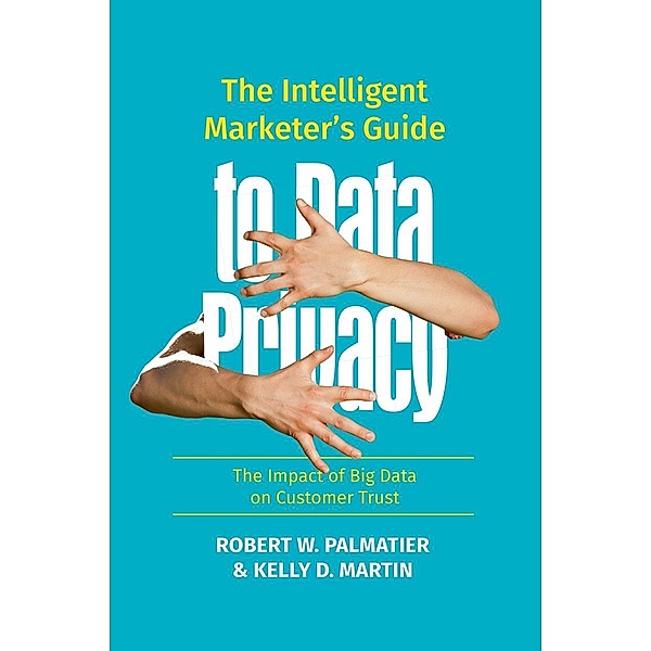 The Intelligent Marketer's Guide to Data Privacy / Progress in Mathematics, Robert W. Palmatier, Kelly D. Martin