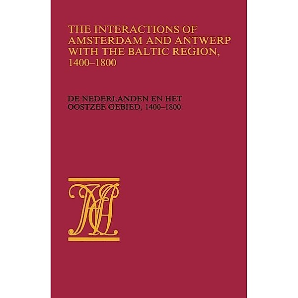 The Interactions of Amsterdam and Antwerp with the Baltic region, 1400-1800 / Werken uitgegeven door de Vereeniging Het Nederlandsch economisch-historisch archief, Wiert Jan Wieringa