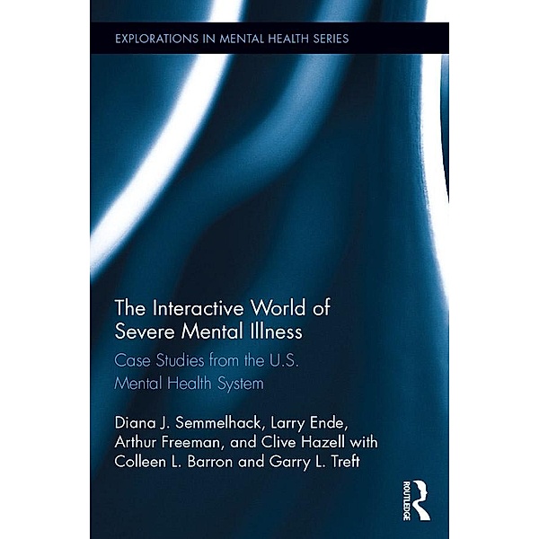 The Interactive World of Severe Mental Illness / Explorations in Mental Health, Diana J. Semmelhack, Larry Ende, Arthur Freeman, Clive Hazell, Colleen L. Barron, Garry L. Treft