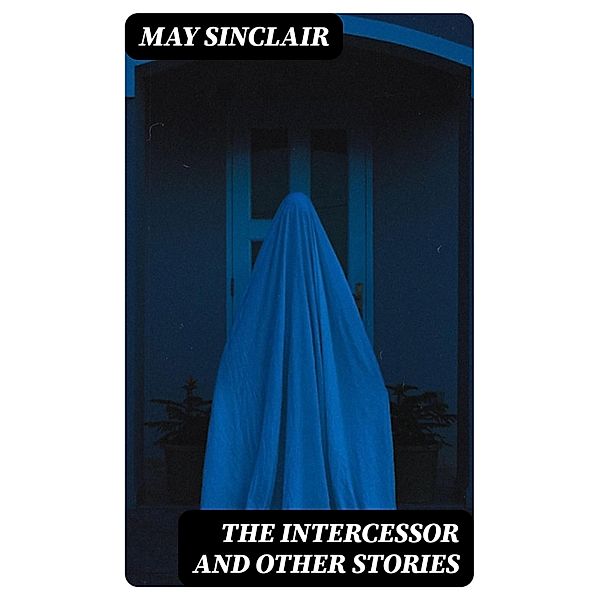 The Intercessor and other stories, May Sinclair