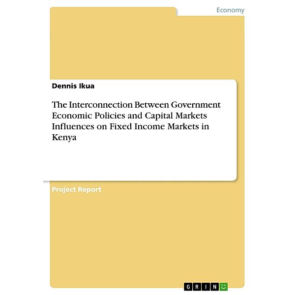 The Interconnection Between Government Economic Policies and Capital Markets Influences on Fixed Income Markets in Kenya, Dennis Ikua