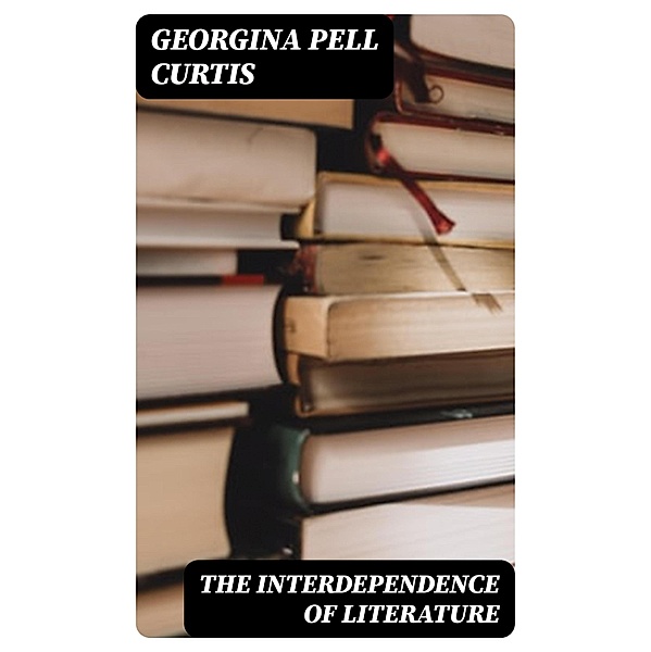 The Interdependence of Literature, Georgina Pell Curtis