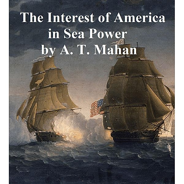 The Interest of America in Sea Power, Alfred Thayer Mahan
