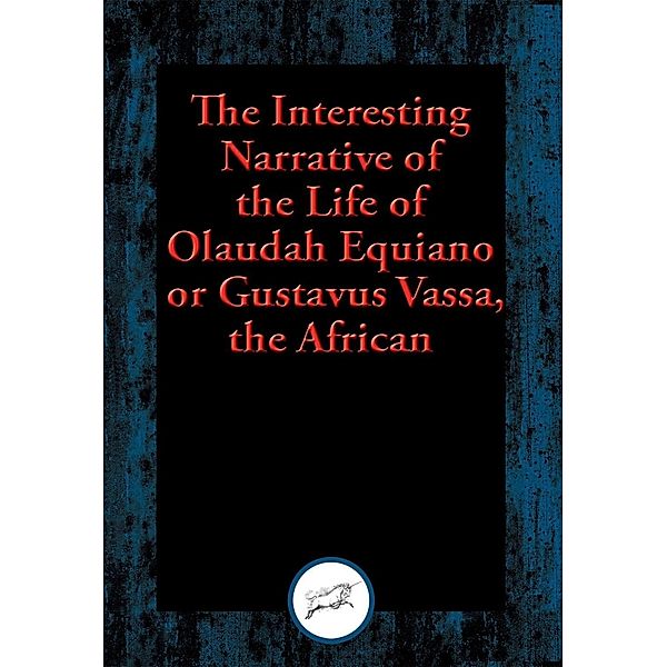 The Interesting Narrative of the Life of Olaudah Equiano, or Gustavus Vassa, the African / Dancing Unicorn Books, Olaudah Equiano