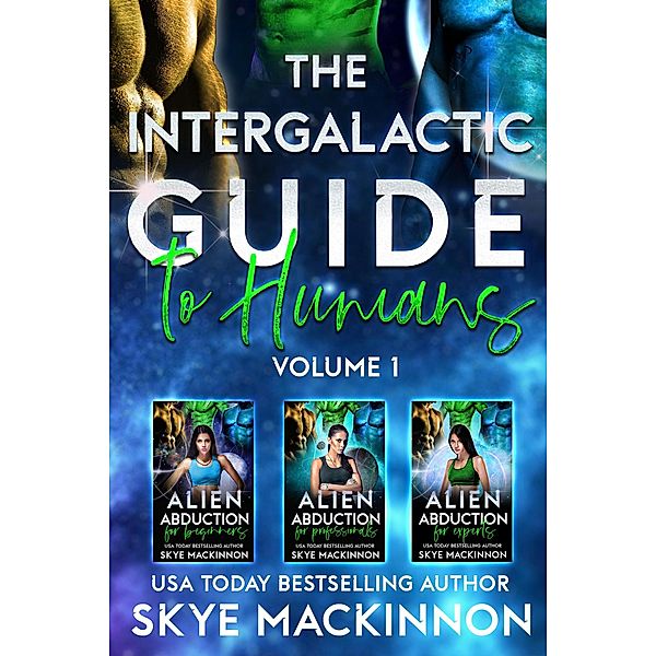 The Intergalactic Guide to Humans: Volume 1: A Hilarious and Steamy Alien Romance Box Set (Alien Abduction for Dummies, #1) / Alien Abduction for Dummies, Skye Mackinnon