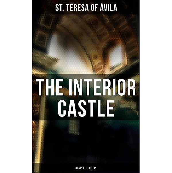 The Interior Castle (Complete Edition), St. Teresa of Ávila