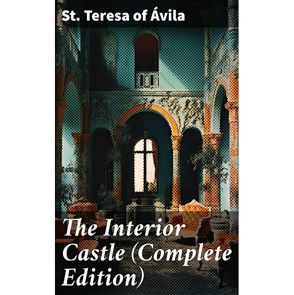 The Interior Castle (Complete Edition), St. Teresa of Ávila