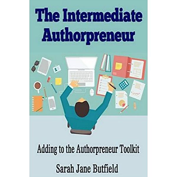 The Intermediate Authorpreneur (The What, Why, Where, When, Who & How Book Promotion Series) / The What, Why, Where, When, Who & How Book Promotion Series, Sarah Jane Butfield