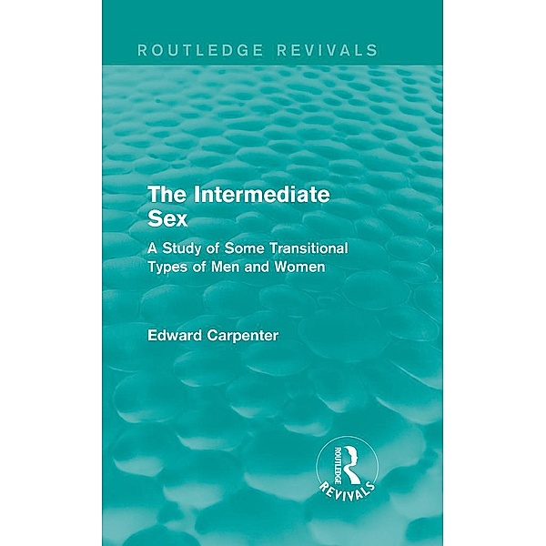 The Intermediate Sex / Routledge Revivals: The Collected Works of Edward Carpenter, Edward Carpenter