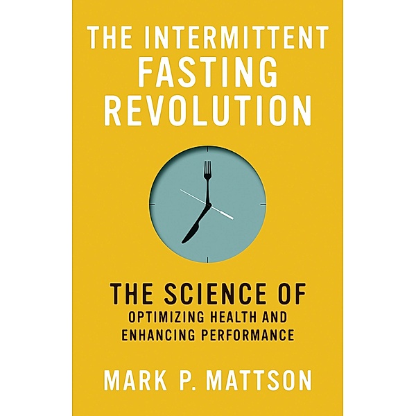 The Intermittent Fasting Revolution, Mark P. Mattson