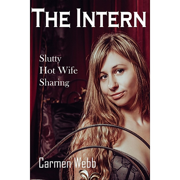 The Intern: Slutty Hot Wife Sharing (Hot Wife Mona, #1) / Hot Wife Mona, Carmen Webb