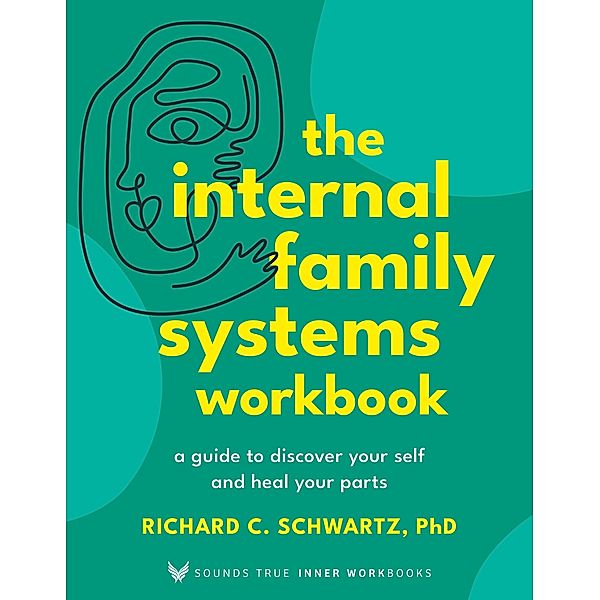 The Internal Family Systems Workbook / Sounds True Inner Workbooks, Richard Schwartz