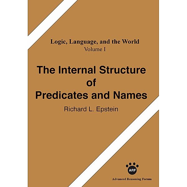 The Internal Structure of Predicates and Names / Logic, Language, and the World Bd.1, Richard L Epstein